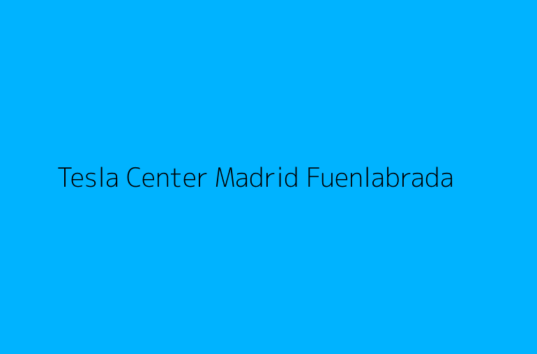 Tesla Center Madrid Fuenlabrada